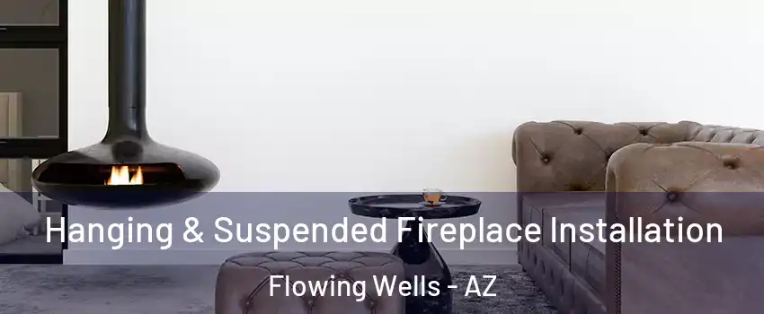  Hanging & Suspended Fireplace Installation Flowing Wells - AZ